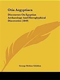 Otia Aegyptiaca: Discourses on Egyptian Archaeology and Hieroglyphical Discoveries (1849) (Paperback)