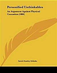 Personified Unthinkables: An Argument Against Physical Causation (1884) (Paperback)