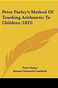 Peter Parleys Method of Teaching Arithmetic to Children (1833) (Paperback)
