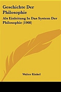 Geschichte Der Philosophie: ALS Einleitung in Das System Der Philosophie (1908) (Paperback)