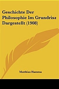 Geschichte Der Philosophie Im Grundrisz Dargestellt (1908) (Paperback)