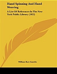 Hand Spinning and Hand Weaving: A List of References in the New York Public Library (1922) (Paperback)