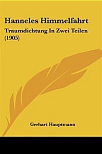 Hanneles Himmelfahrt: Traumdichtung in Zwei Teilen (1905) (Paperback)