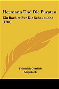 Hermann Und Die Fursten: Ein Bardiet Fur Die Schaubuhne (1784) (Paperback)