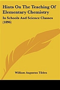 Hints on the Teaching of Elementary Chemistry: In Schools and Science Classes (1896) (Paperback)