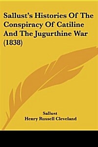 Sallusts Histories of the Conspiracy of Catiline and the Jugurthine War (1838) (Paperback)