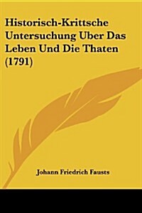 Historisch-Krittsche Untersuchung Uber Das Leben Und Die Thaten (1791) (Paperback)