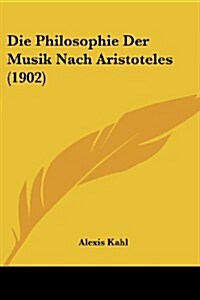 Die Philosophie Der Musik Nach Aristoteles (1902) (Paperback)