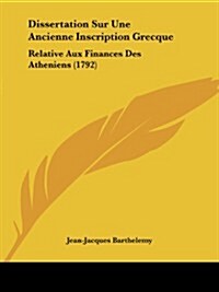 Dissertation Sur Une Ancienne Inscription Grecque: Relative Aux Finances Des Atheniens (1792) (Paperback)