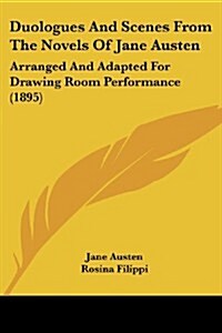 Duologues and Scenes from the Novels of Jane Austen: Arranged and Adapted for Drawing Room Performance (1895) (Paperback)