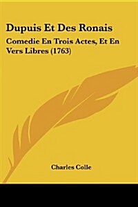 Dupuis Et Des Ronais: Comedie En Trois Actes, Et En Vers Libres (1763) (Paperback)