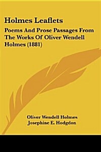 Holmes Leaflets: Poems and Prose Passages from the Works of Oliver Wendell Holmes (1881) (Paperback)