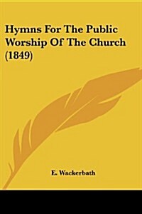 Hymns for the Public Worship of the Church (1849) (Paperback)