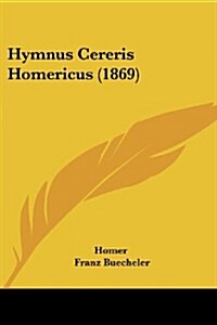 Hymnus Cereris Homericus (1869) (Paperback)