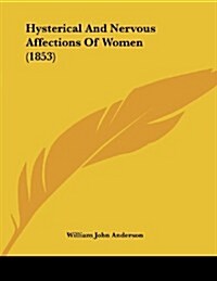 Hysterical and Nervous Affections of Women (1853) (Paperback)