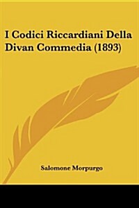 I Codici Riccardiani Della Divan Commedia (1893) (Paperback)