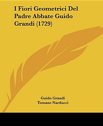 I Fiori Geometrici del Padre Abbate Guido Grandi (1729) (Paperback)