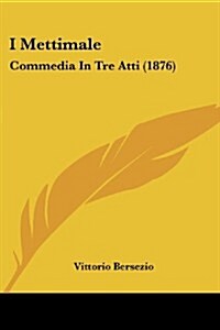 I Mettimale: Commedia in Tre Atti (1876) (Paperback)