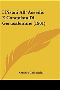 I Pisani All Assedio E Conquista Di Gerusalemme (1901) (Paperback)