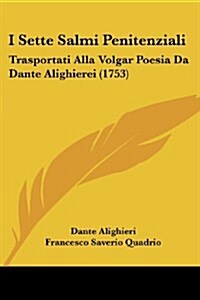 I Sette Salmi Penitenziali: Trasportati Alla Volgar Poesia Da Dante Alighierei (1753) (Paperback)