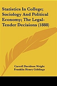 Statistics in College; Sociology and Political Economy; The Legal-Tender Decisions (1888) (Paperback)