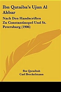 Ibn Qutaibas Ujun Al Ahbar: Nach Den Handscriften Zu Constantinopel Und St. Petersburg (1906) (Paperback)