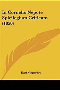 In Cornelio Nepote Spicilegium Criticum (1850) (Paperback)