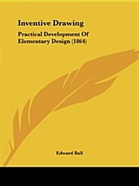 Inventive Drawing: Practical Development of Elementary Design (1864) (Paperback)