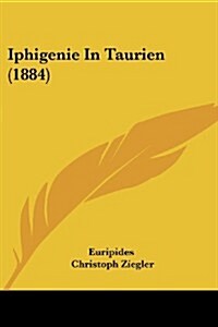 Iphigenie in Taurien (1884) (Paperback)