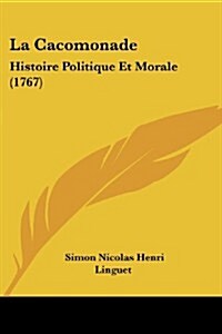 La Cacomonade: Histoire Politique Et Morale (1767) (Paperback)