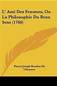 L Ami Des Femmes, Ou La Philosophie Du Beau Sexe (1766) (Paperback)