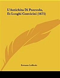 LAntichita Di Pozzvolo, Et Lvoghi Convicini (1675) (Paperback)