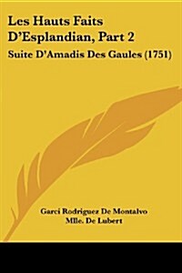 Les Hauts Faits DEsplandian, Part 2: Suite DAmadis Des Gaules (1751) (Paperback)