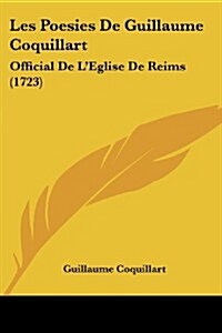 Les Poesies de Guillaume Coquillart: Official de LEglise de Reims (1723) (Paperback)