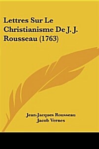 Lettres Sur Le Christianisme de J. J. Rousseau (1763) (Paperback)