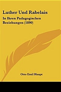 Luther Und Rabelais: In Ihren Padagogischen Beziehungen (1890) (Paperback)