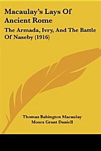 Macaulays Lays of Ancient Rome: The Armada, Ivry, and the Battle of Naseby (1916) (Paperback)