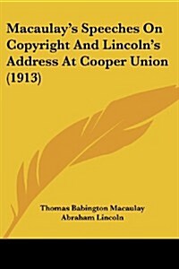Macaulays Speeches on Copyright and Lincolns Address at Cooper Union (1913) (Paperback)