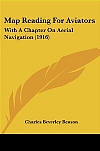 Map Reading for Aviators: With a Chapter on Aerial Navigation (1916) (Paperback)