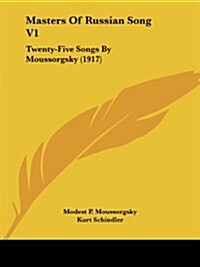 Masters of Russian Song V1: Twenty-Five Songs by Moussorgsky (1917) (Paperback)