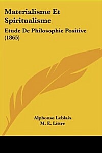 Materialisme Et Spiritualisme: Etude de Philosophie Positive (1865) (Paperback)