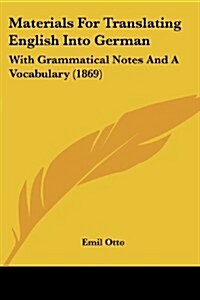Materials for Translating English Into German: With Grammatical Notes and a Vocabulary (1869) (Paperback)