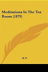 Meditations in the Tea Room (1879) (Paperback)