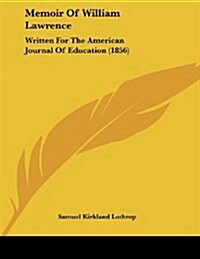 Memoir of William Lawrence: Written for the American Journal of Education (1856) (Paperback)
