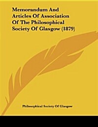 Memorandum and Articles of Association of the Philosophical Society of Glasgow (1879) (Paperback)