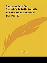 Memorandum on Materials in India Suitable for the Manufacture of Paper (1880) (Paperback)