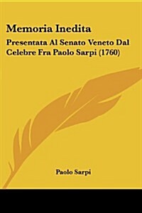Memoria Inedita: Presentata Al Senato Veneto Dal Celebre Fra Paolo Sarpi (1760) (Paperback)