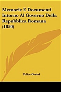 Memorie E Documenti Intorno Al Governo Della Repubblica Romana (1850) (Paperback)