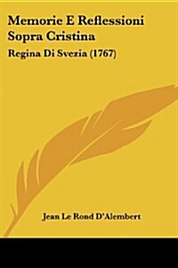 Memorie E Reflessioni Sopra Cristina: Regina Di Svezia (1767) (Paperback)