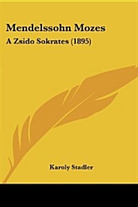 Mendelssohn Mozes: A Zsido Sokrates (1895) (Paperback)